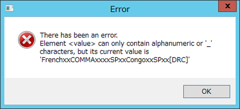 Error There has been error.Element<value>can only contain alphanumeric or'_'characters,but its current value is'FrenchxxCOMMAxxxxSPxxCongoxxSPxx{DRC}'